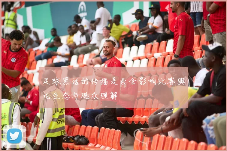 足球黑话的传播是否会影响比赛舆论生态与观众理解